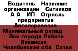 Водитель › Название организации ­ Ситников А.А., ИП › Отрасль предприятия ­ Автоперевозки › Минимальный оклад ­ 1 - Все города Работа » Вакансии   . Челябинская обл.,Сатка г.